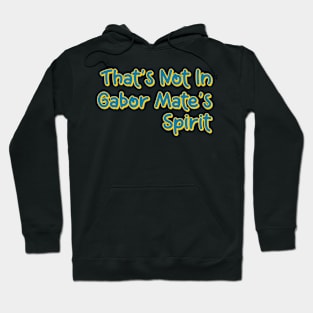 That's Not In Gabor Mate's Spirit Hoodie